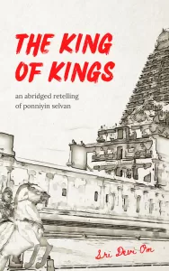 Book Cover: The King of Kings: An Abridged Retelling of Ponniyin